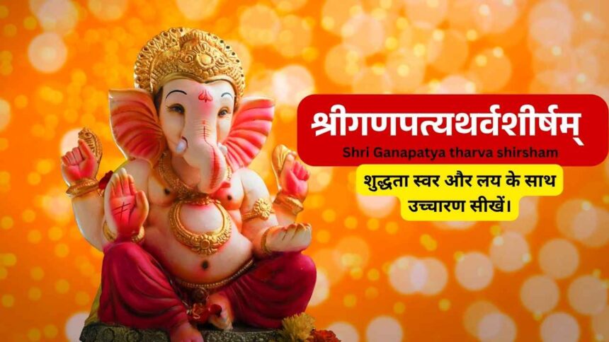 श्रीगणपत्यथर्वशीर्षम् Shri Ganapatya tharva shirsham